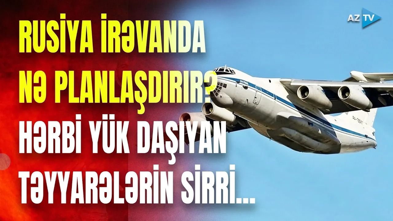 Rusiya hərbi yük təyyarələri Ermənistana nə daşıyır?